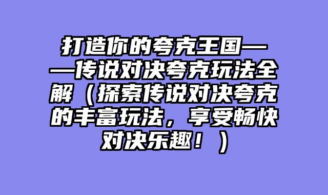 打造你的夸克王国——传说对决夸克玩法全解（探索传说对决夸克的丰富玩法，享受畅快对决乐趣！）
