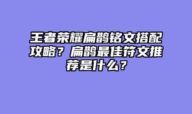 王者荣耀扁鹊铭文搭配攻略？扁鹊最佳符文推荐是什么？
