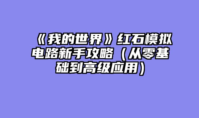《我的世界》红石模拟电路新手攻略（从零基础到高级应用）