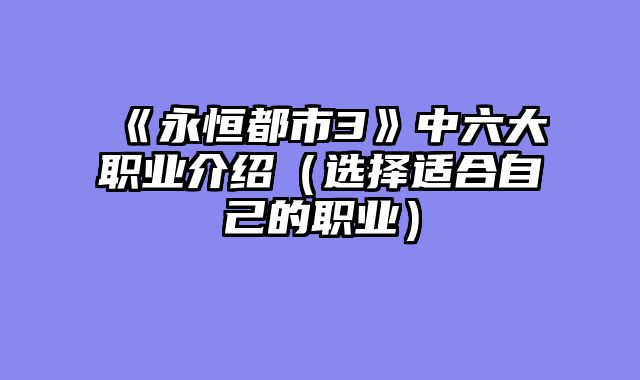 《永恒都市3》中六大职业介绍（选择适合自己的职业）