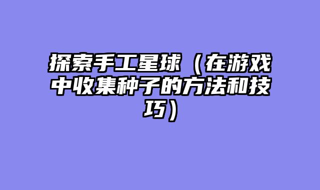 探索手工星球（在游戏中收集种子的方法和技巧）