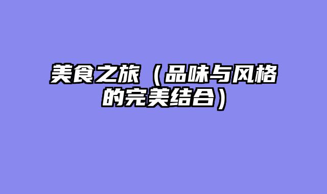 美食之旅（品味与风格的完美结合）
