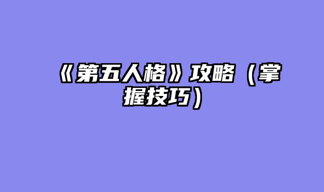 《第五人格》攻略（掌握技巧）