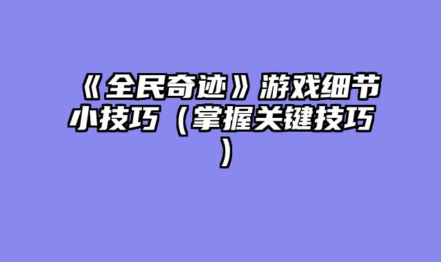 《全民奇迹》游戏细节小技巧（掌握关键技巧）