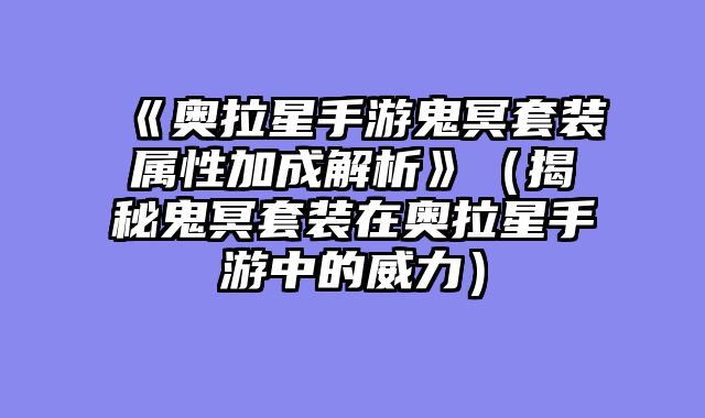 《奥拉星手游鬼冥套装属性加成解析》（揭秘鬼冥套装在奥拉星手游中的威力）