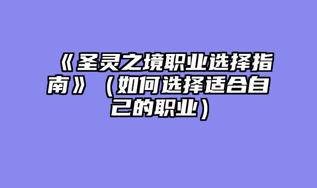 《圣灵之境职业选择指南》（如何选择适合自己的职业）