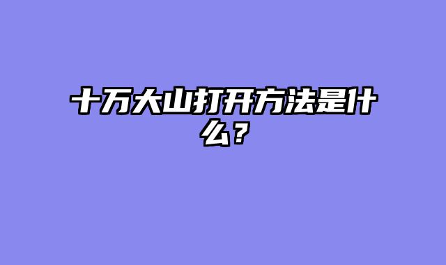 十万大山打开方法是什么？
