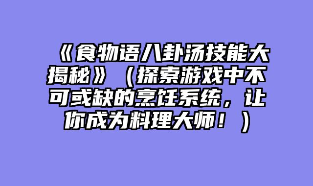 《食物语八卦汤技能大揭秘》（探索游戏中不可或缺的烹饪系统，让你成为料理大师！）