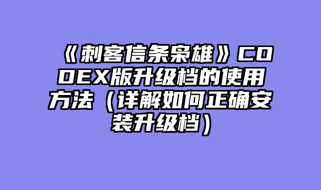 《刺客信条枭雄》CODEX版升级档的使用方法（详解如何正确安装升级档）
