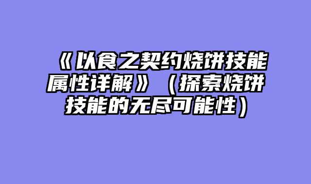 《以食之契约烧饼技能属性详解》（探索烧饼技能的无尽可能性）