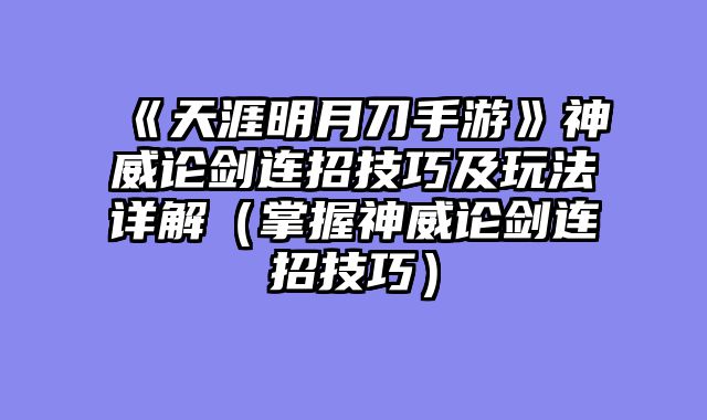 《天涯明月刀手游》神威论剑连招技巧及玩法详解（掌握神威论剑连招技巧）