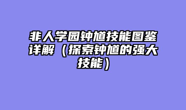非人学园钟馗技能图鉴详解（探索钟馗的强大技能）
