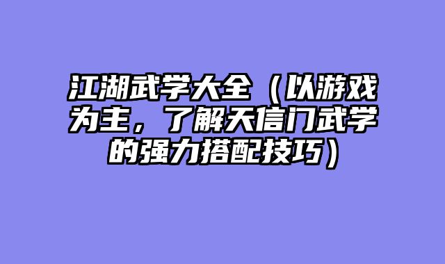 江湖武学大全（以游戏为主，了解天信门武学的强力搭配技巧）