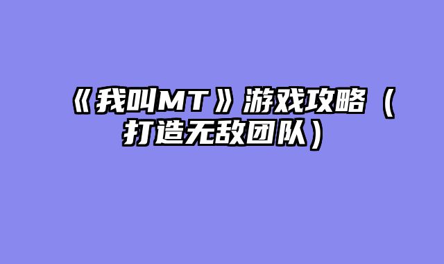 《我叫MT》游戏攻略（打造无敌团队）