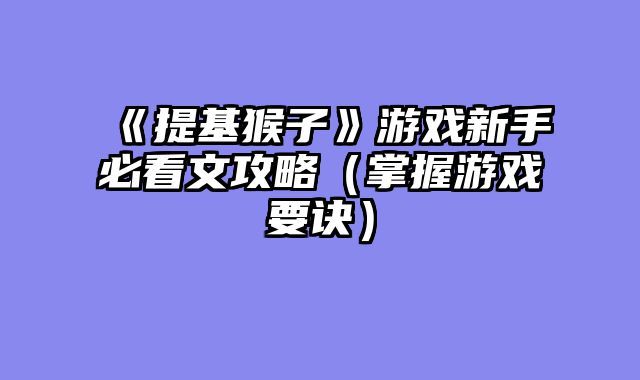 《提基猴子》游戏新手必看文攻略（掌握游戏要诀）