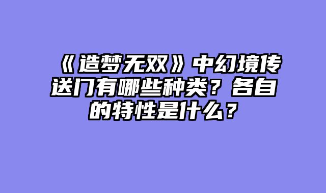 《造梦无双》中幻境传送门有哪些种类？各自的特性是什么？