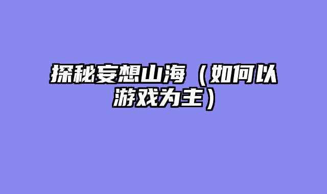 探秘妄想山海（如何以游戏为主）