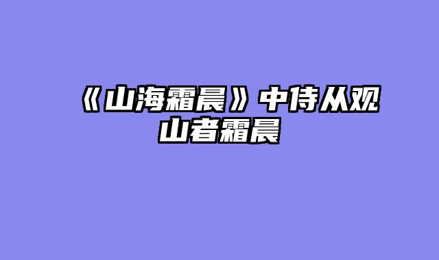 《山海霜晨》中侍从观山者霜晨