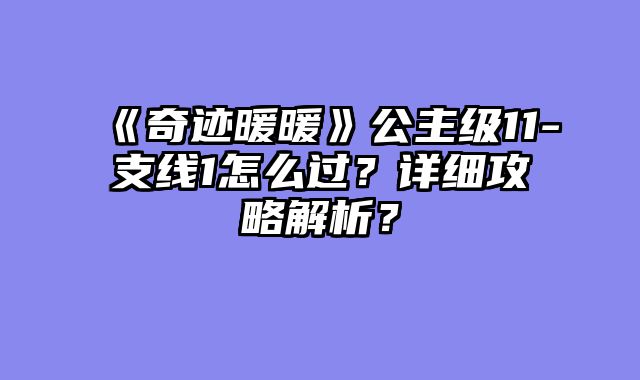 《奇迹暖暖》公主级11-支线1怎么过？详细攻略解析？