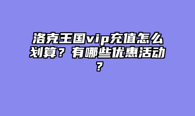 洛克王国vip充值怎么划算？有哪些优惠活动？