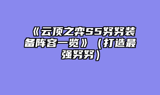 《云顶之弈S5努努装备阵容一览》（打造最强努努）