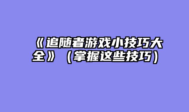 《追随者游戏小技巧大全》（掌握这些技巧）