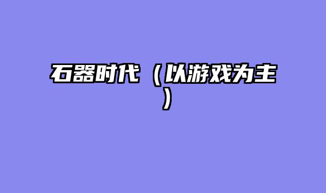 石器时代（以游戏为主）