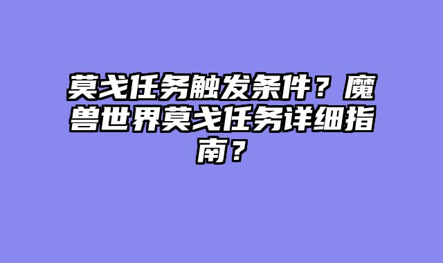 莫戈任务触发条件？魔兽世界莫戈任务详细指南？