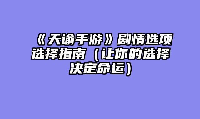 《天谕手游》剧情选项选择指南（让你的选择决定命运）