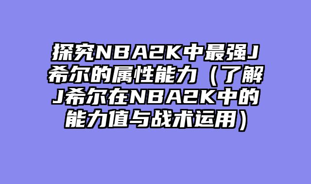 探究NBA2K中最强J希尔的属性能力（了解J希尔在NBA2K中的能力值与战术运用）