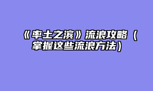 《率土之滨》流浪攻略（掌握这些流浪方法）