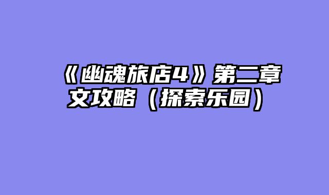 《幽魂旅店4》第二章文攻略（探索乐园）