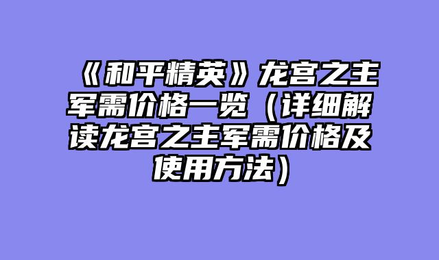 《和平精英》龙宫之主军需价格一览（详细解读龙宫之主军需价格及使用方法）