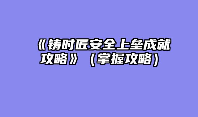 《铸时匠安全上垒成就攻略》（掌握攻略）