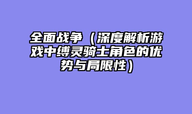 全面战争（深度解析游戏中缚灵骑士角色的优势与局限性）