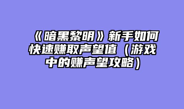 《暗黑黎明》新手如何快速赚取声望值（游戏中的赚声望攻略）