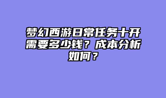 梦幻西游日常任务十开需要多少钱？成本分析如何？