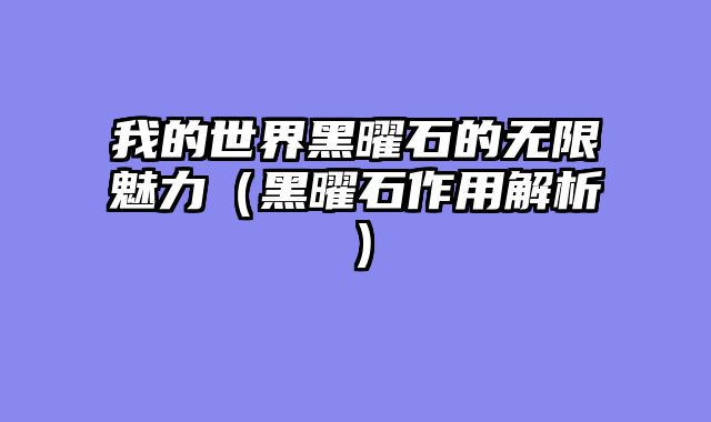我的世界黑曜石的无限魅力（黑曜石作用解析）