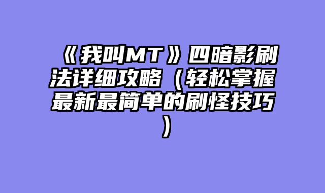 《我叫MT》四暗影刷法详细攻略（轻松掌握最新最简单的刷怪技巧）