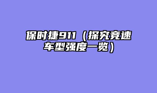 保时捷911（探究竞速车型强度一览）