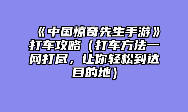 《中国惊奇先生手游》打车攻略（打车方法一网打尽，让你轻松到达目的地）