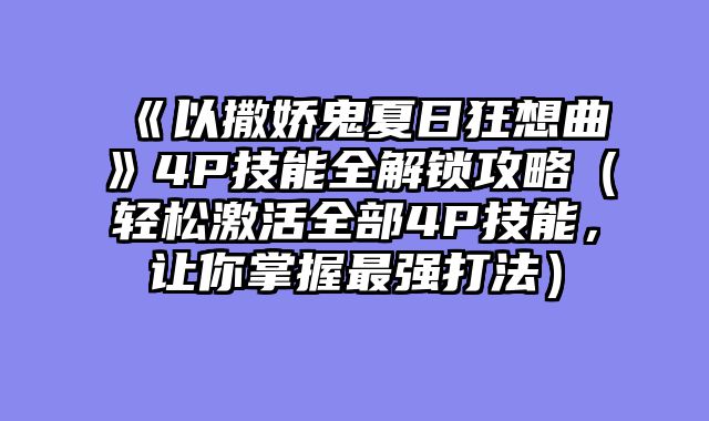 《以撒娇鬼夏日狂想曲》4P技能全解锁攻略（轻松激活全部4P技能，让你掌握最强打法）